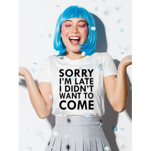 Tricou Îmi pare rău că am întârziat, nu am vrut să vin